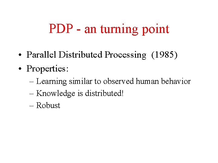 PDP - an turning point • Parallel Distributed Processing (1985) • Properties: – Learning