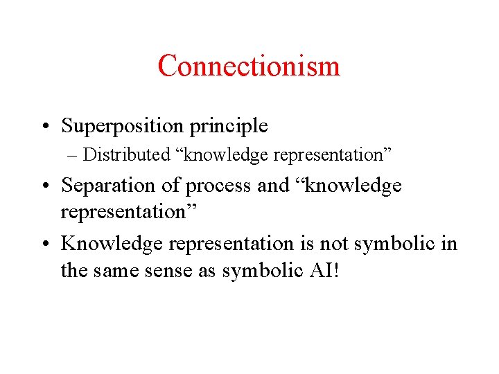 Connectionism • Superposition principle – Distributed “knowledge representation” • Separation of process and “knowledge