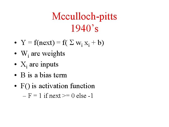 Mcculloch-pitts 1940’s • • • Y = f(next) = f( S wi xi +