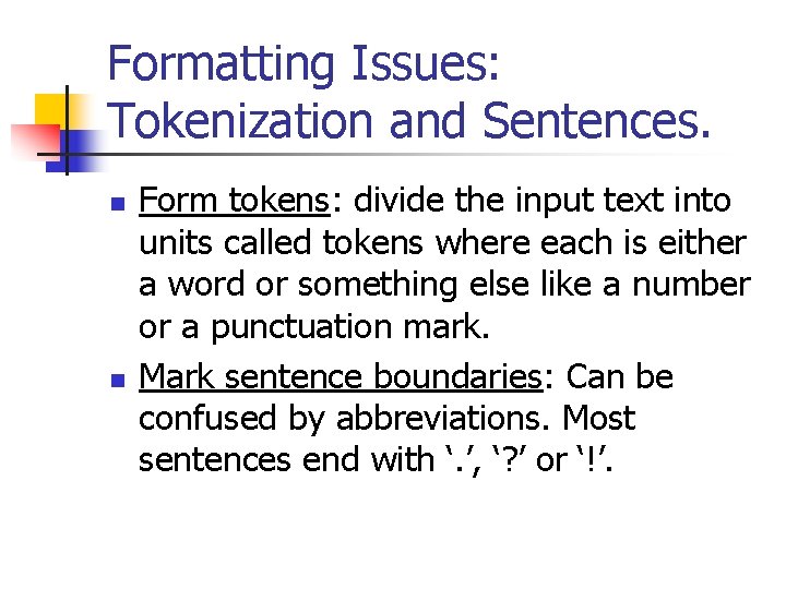 Formatting Issues: Tokenization and Sentences. n n Form tokens: divide the input text into