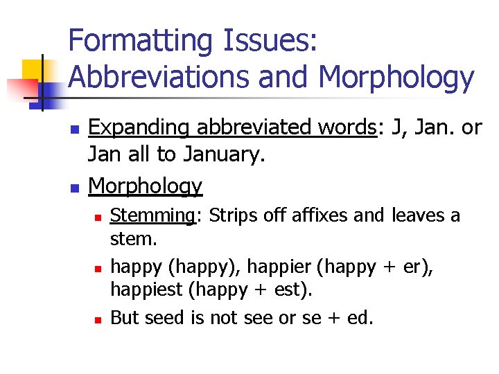 Formatting Issues: Abbreviations and Morphology n n Expanding abbreviated words: J, Jan. or Jan