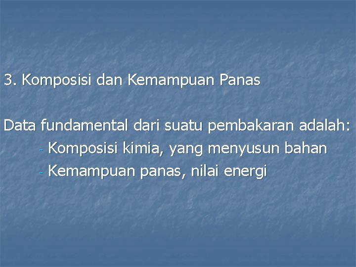 3. Komposisi dan Kemampuan Panas Data fundamental dari suatu pembakaran adalah: - Komposisi kimia,