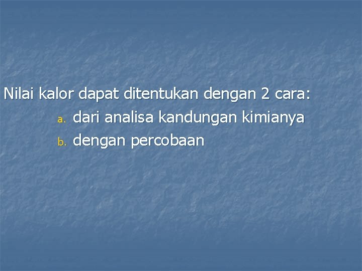 Nilai kalor dapat ditentukan dengan 2 cara: a. dari analisa kandungan kimianya b. dengan