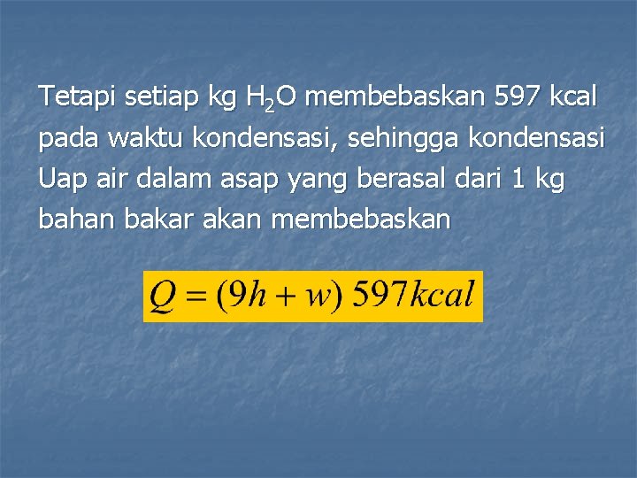 Tetapi setiap kg H 2 O membebaskan 597 kcal pada waktu kondensasi, sehingga kondensasi