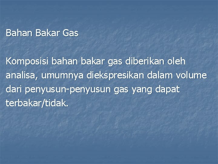 Bahan Bakar Gas Komposisi bahan bakar gas diberikan oleh analisa, umumnya diekspresikan dalam volume