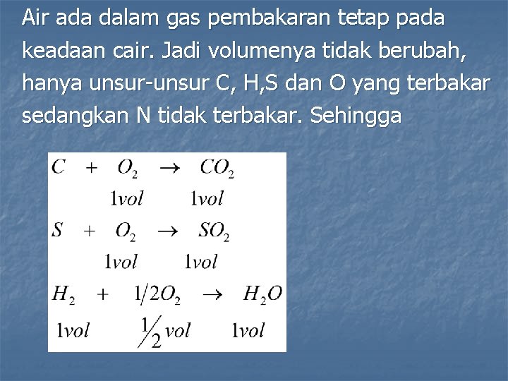 Air ada dalam gas pembakaran tetap pada keadaan cair. Jadi volumenya tidak berubah, hanya