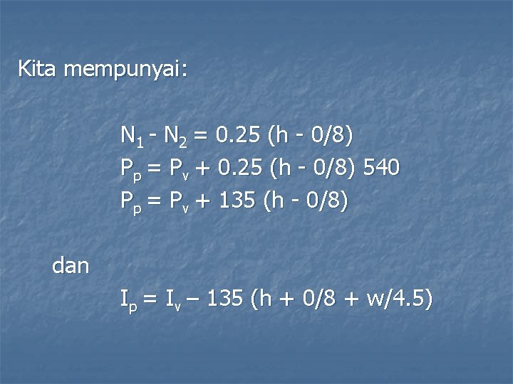 Kita mempunyai: N 1 - N 2 = 0. 25 (h - 0/8) Pp