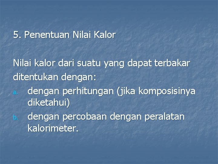 5. Penentuan Nilai Kalor Nilai kalor dari suatu yang dapat terbakar ditentukan dengan: a.