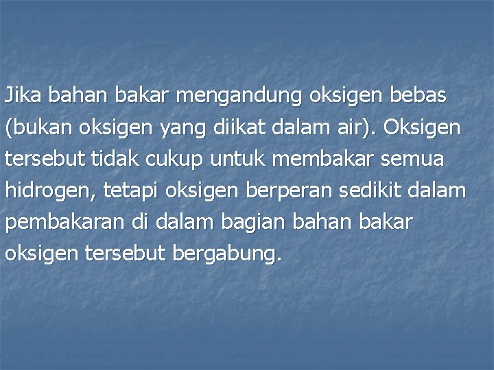 Jika bahan bakar mengandung oksigen bebas (bukan oksigen yang diikat dalam air). Oksigen tersebut