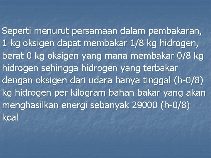 Seperti menurut persamaan dalam pembakaran, 1 kg oksigen dapat membakar 1/8 kg hidrogen, berat