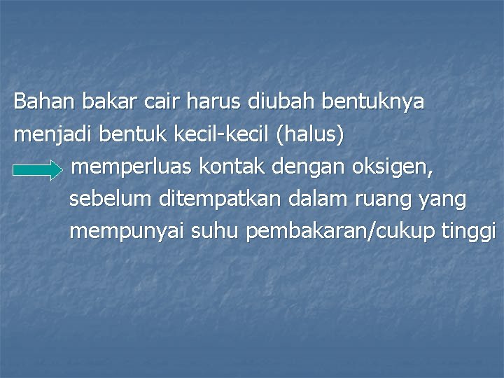Bahan bakar cair harus diubah bentuknya menjadi bentuk kecil-kecil (halus) memperluas kontak dengan oksigen,