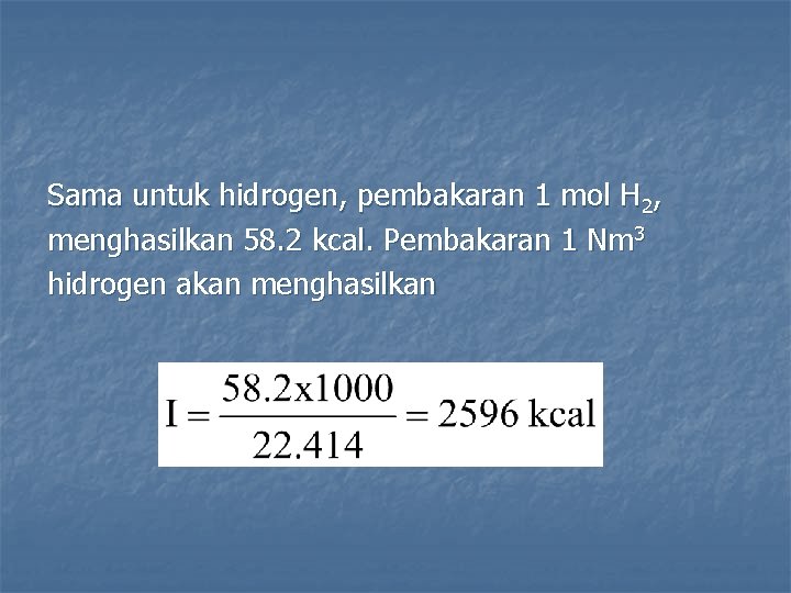 Sama untuk hidrogen, pembakaran 1 mol H 2, menghasilkan 58. 2 kcal. Pembakaran 1