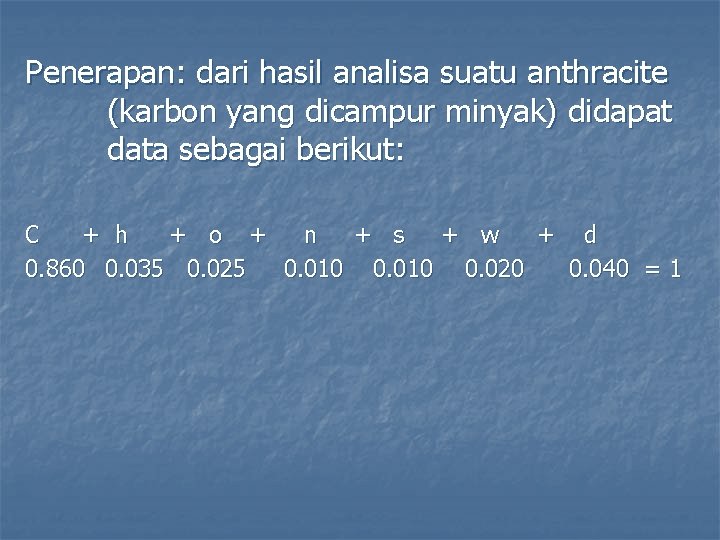 Penerapan: dari hasil analisa suatu anthracite (karbon yang dicampur minyak) didapat data sebagai berikut: