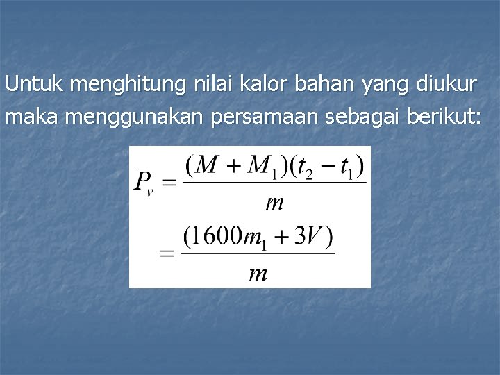 Untuk menghitung nilai kalor bahan yang diukur maka menggunakan persamaan sebagai berikut: 