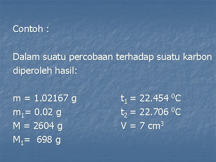Contoh : Dalam suatu percobaan terhadap suatu karbon diperoleh hasil: m = 1. 02167