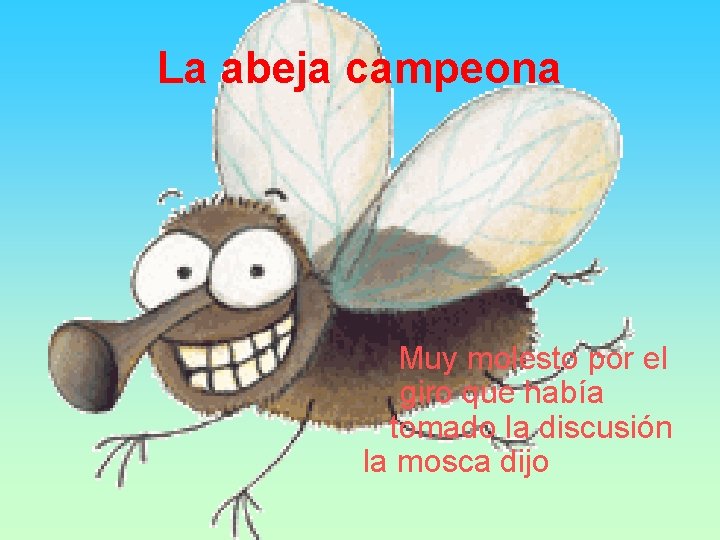 La abeja campeona Muy molesto por el giro que había tomado la discusión la