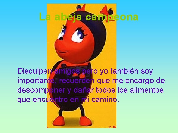 La abeja campeona Disculpen amigos pero yo también soy importante, recuerden que me encargo