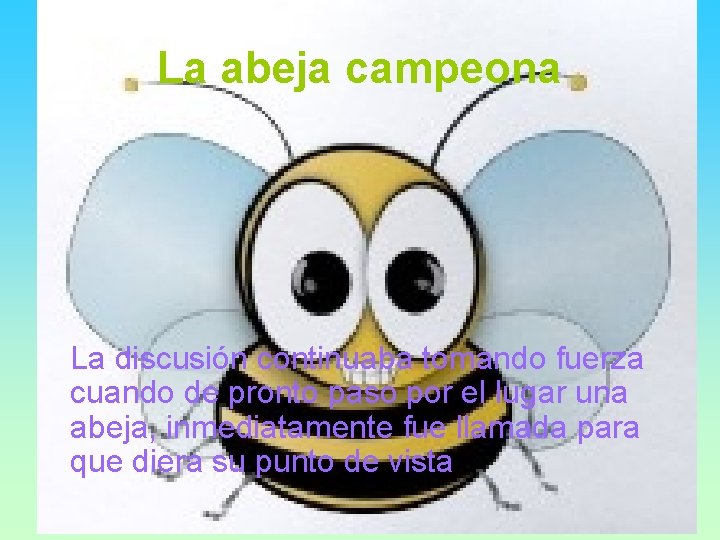 La abeja campeona La discusión continuaba tomando fuerza cuando de pronto paso por el