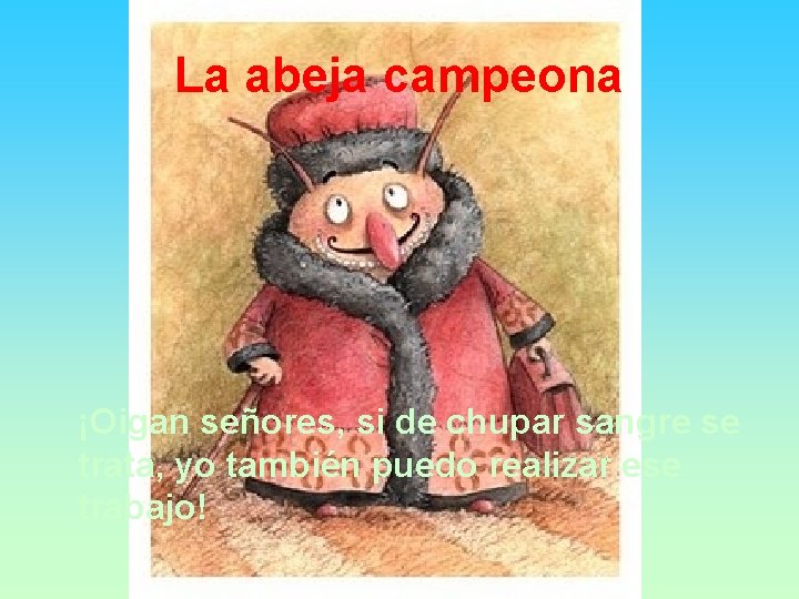 La abeja campeona ¡Oigan señores, si de chupar sangre se trata, yo también puedo