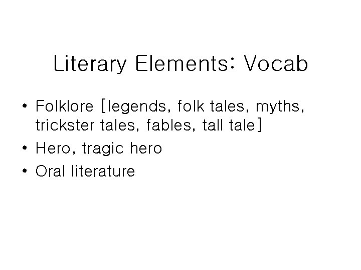 Literary Elements: Vocab • Folklore [legends, folk tales, myths, trickster tales, fables, tall tale]