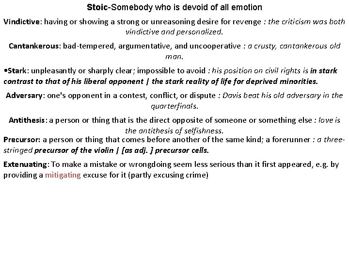 Stoic-Somebody who is devoid of all emotion Vindictive: having or showing a strong or