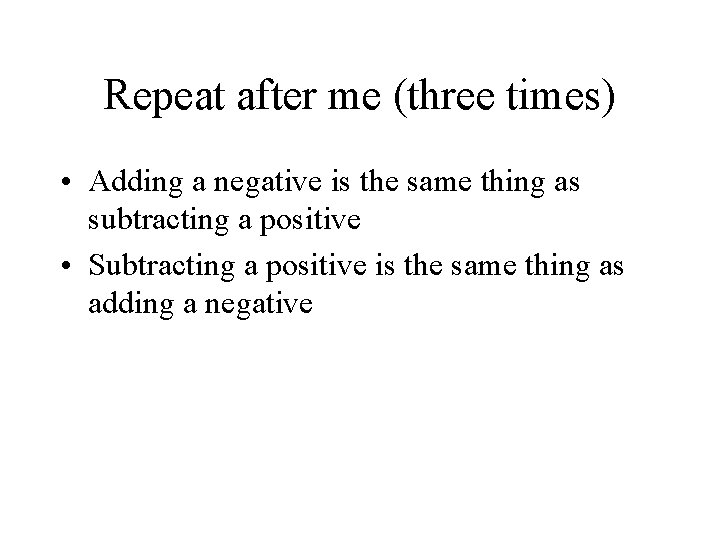 Repeat after me (three times) • Adding a negative is the same thing as