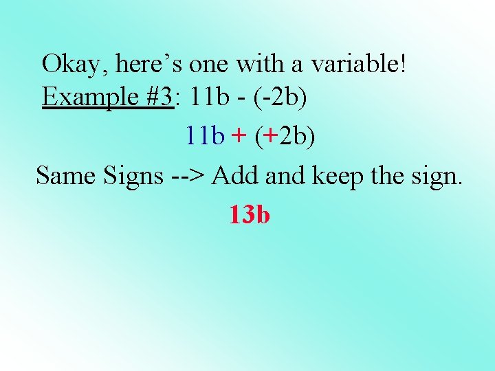 Okay, here’s one with a variable! Example #3: 11 b - (-2 b) 11