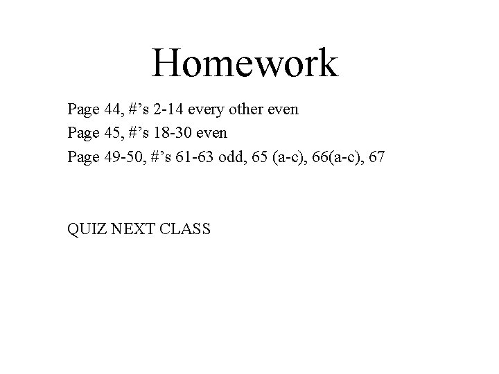 Homework Page 44, #’s 2 -14 every other even Page 45, #’s 18 -30