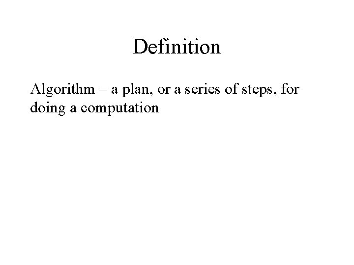 Definition Algorithm – a plan, or a series of steps, for doing a computation