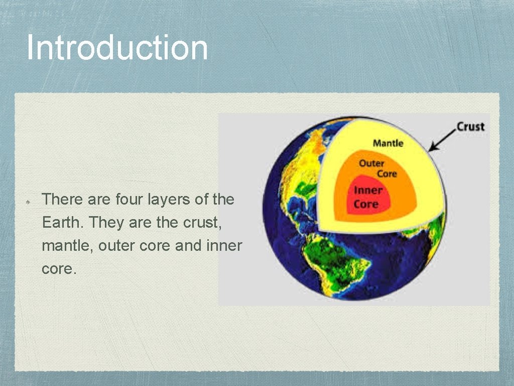 Introduction There are four layers of the Earth. They are the crust, mantle, outer