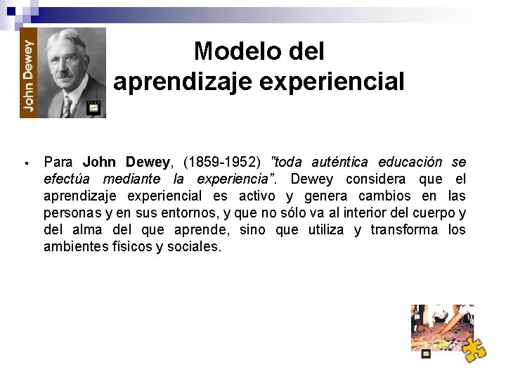 Modelo del aprendizaje experiencial § Para John Dewey, (1859 1952) "toda auténtica educación se
