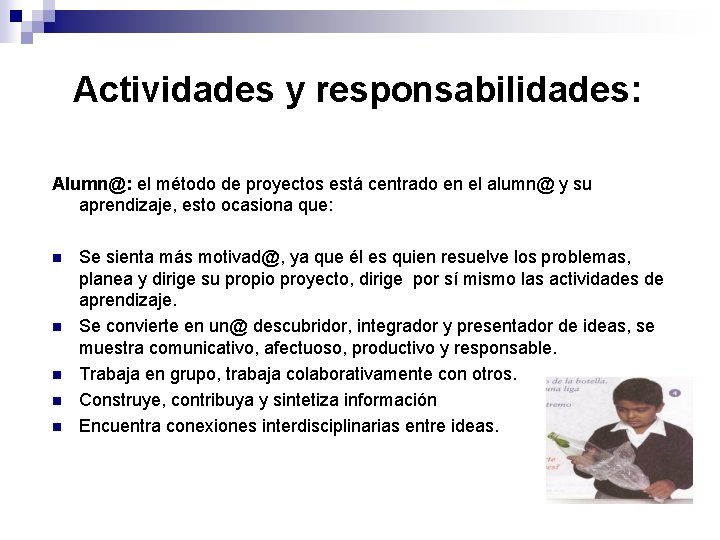 Actividades y responsabilidades: Alumn@: el método de proyectos está centrado en el alumn@ y