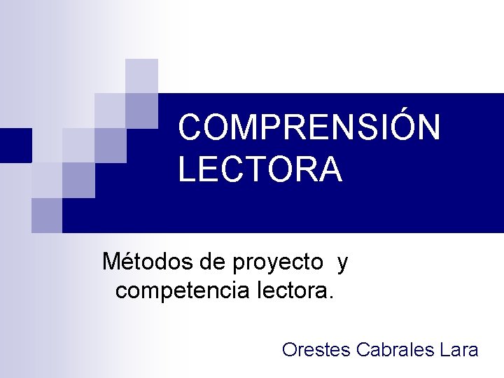 COMPRENSIÓN LECTORA Métodos de proyecto y competencia lectora. Orestes Cabrales Lara 