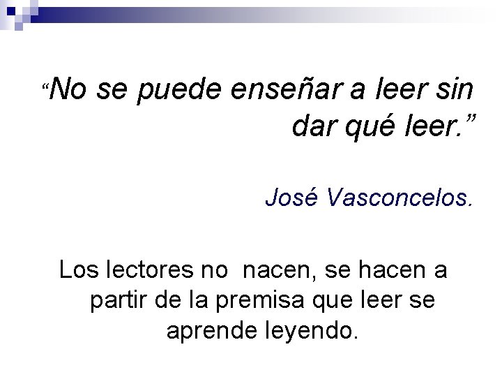 “No se puede enseñar a leer sin dar qué leer. ” José Vasconcelos. Los