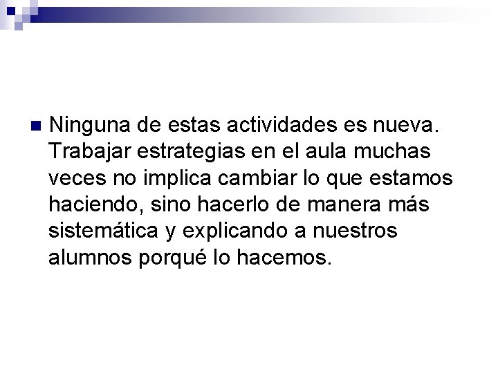 n Ninguna de estas actividades es nueva. Trabajar estrategias en el aula muchas veces