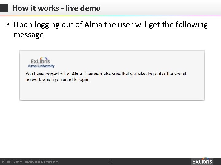 How it works - live demo • Upon logging out of Alma the user