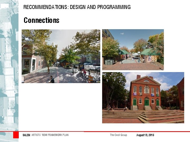 RECOMMENDATIONS: DESIGN AND PROGRAMMING Connections SALEM ARTISTS’ ROW FRAMEWORK PLAN The Cecil Group August RECOMMENDATIONS: DESIGN AND PROGRAMMING Connections SALEM ARTISTS’ ROW FRAMEWORK PLAN The Cecil Group August