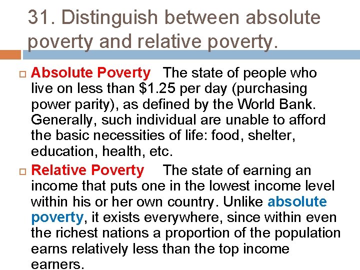 31. Distinguish between absolute poverty and relative poverty. Absolute Poverty The state of people