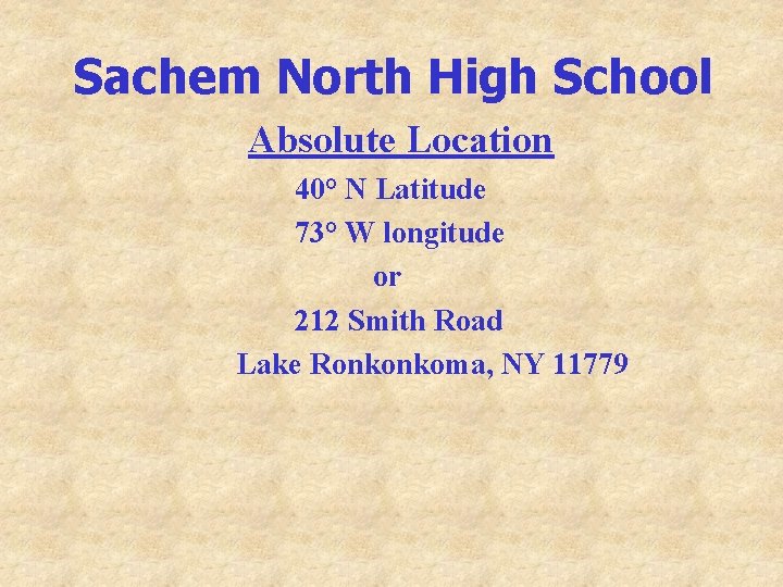 Sachem North High School Absolute Location 40° N Latitude 73° W longitude or 212