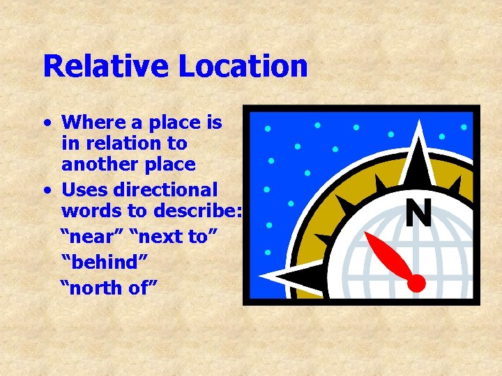 Relative Location • Where a place is in relation to another place • Uses