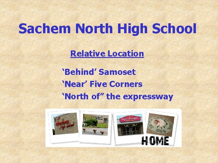 Sachem North High School Relative Location ‘Behind’ Samoset ‘Near’ Five Corners ‘North of” the