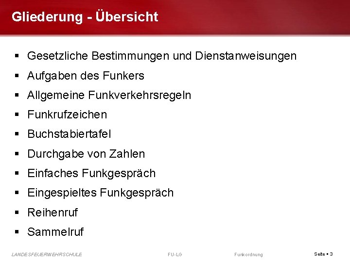 Gliederung - Übersicht Gesetzliche Bestimmungen und Dienstanweisungen Aufgaben des Funkers Allgemeine Funkverkehrsregeln Funkrufzeichen Buchstabiertafel