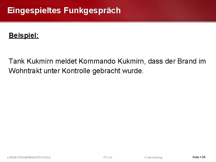 Eingespieltes Funkgespräch Beispiel: Tank Kukmirn meldet Kommando Kukmirn, dass der Brand im Wohntrakt unter