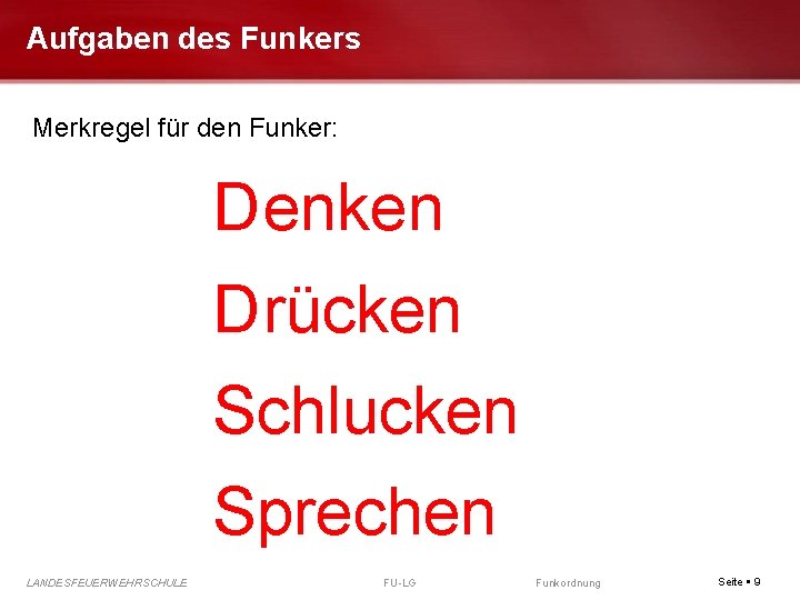 Aufgaben des Funkers Merkregel für den Funker: D enken D rücken Schlucken Sprechen LANDESFEUERWEHRSCHULE