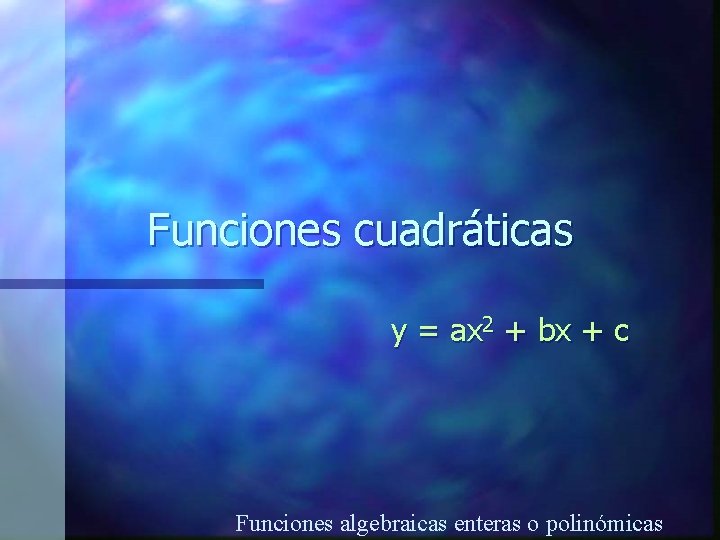 Funciones cuadráticas y = ax 2 + bx + c Funciones algebraicas enteras o