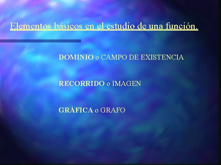 Elementos básicos en el estudio de una función. DOMINIO o CAMPO DE EXISTENCIA RECORRIDO
