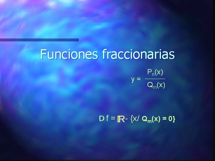 Funciones fraccionarias y= Df = Pn(x) Qm(x) - {x/ Qm(x) = 0} 