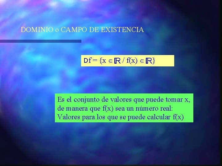 DOMINIO o CAMPO DE EXISTENCIA Df = {x / f(x) } Es el conjunto