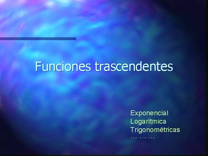 Funciones trascendentes Exponencial Logarítmica Trigonométricas ··· ··· 