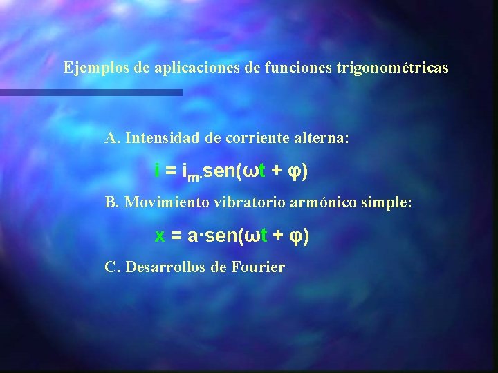 Ejemplos de aplicaciones de funciones trigonométricas A. Intensidad de corriente alterna: i = im·sen(ωt